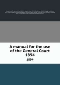 A manual for the use of the General Court. 1894