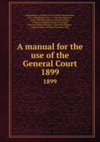 A manual for the use of the General Court. 1899