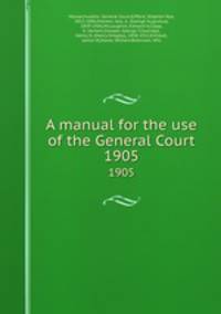 A manual for the use of the General Court. 1905