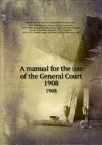 A manual for the use of the General Court. 1908
