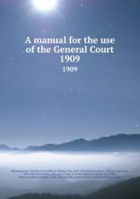 A manual for the use of the General Court. 1909