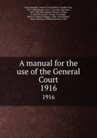 A manual for the use of the General Court. 1916