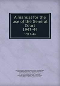A manual for the use of the General Court. 1943-44