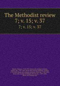 The Methodist review. 7; v. 15; v. 37