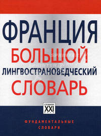 Франция. Большой лингвострановедческий словарь. 8000 реалий истории, экономики, культуры, природы, спорта, традиций, быта, общественной жизни