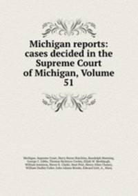 Michigan reports: cases decided in the Supreme Court of Michigan, Volume 51