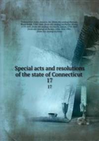 Special acts and resolutions of the state of Connecticut . 17