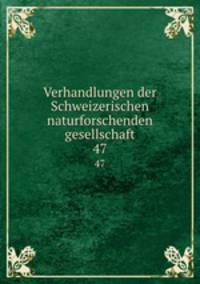Verhandlungen der Schweizerischen naturforschenden gesellschaft. 47