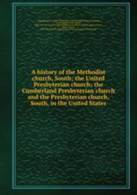 A history of the Methodist church, South; the United Presbyterian church; the Cumberland Presbyterian church and the Presbyterian church, South, in the United States