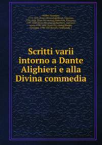 Scritti varii intorno a Dante Alighieri e alla Divina commedia
