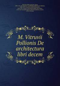 M. Vitruvii Pollionis De architectura libri decem