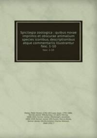 Spicilegia zoologica : quibus novae imprimis et obscurae animalium species iconibus, descriptionibus atque commentariis illustrantur. fasc. 1-10