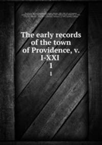 The early records of the town of Providence, v. I-XXI .. 1