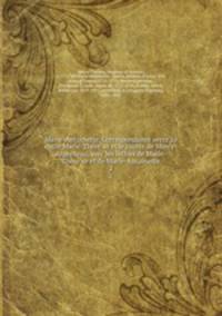 Marie-Antoinette. Correspondance secre?te entre Marie-The?re?se et le comte de Mercy-Argenteau, avec les lettres de Marie-The?re?se et de Marie-Antoinette