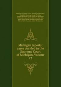 Michigan reports: cases decided in the Supreme Court of Michigan, Volume 72