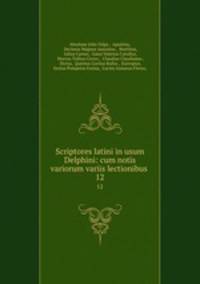 Scriptores latini in usum Delphini: cum notis variorum variis lectionibus .. 12