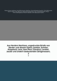 Aus Herders Nachlass, ungedruckte Briefe von Herder und dessen Gattin, Goethe, Schiller, Klopstock, Lenz, Jean Paul, Claudius, Lavater, Jacobi und andern bedeutenden Zeitgenossen;. 2