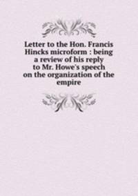Letter to the Hon. Francis Hincks microform : being a review of his reply to Mr. Howe