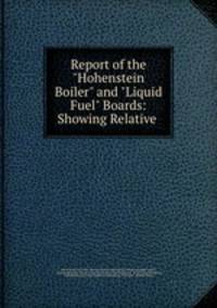 Report of the "Hohenstein Boiler" and "Liquid Fuel" Boards: Showing Relative .