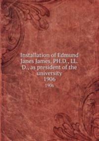 Installation of Edmund Janes James, PH.D., LL.D., as president of the university. 1906