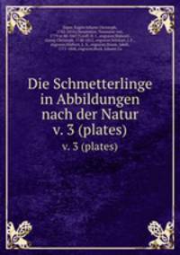 Die Schmetterlinge in Abbildungen nach der Natur. v. 3 (plates)