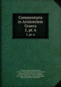 Commentaria in Aristotelem Graeca. 5, pt. 6