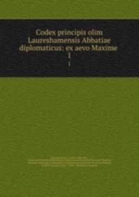 Codex principis olim Laureshamensis Abbatiae diplomaticus: ex aevo Maxime .. 1