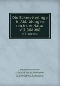 Die Schmetterlinge in Abbildungen nach der Natur. v. 5 (plates)
