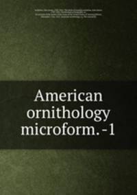 American ornithology microform. -1