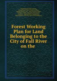 Forest Working Plan for Land Belonging to the City of Fall River on the .