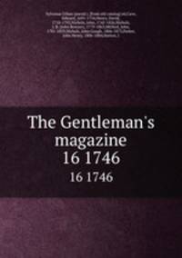 The Gentleman`s magazine. 16 1746