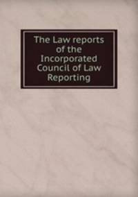 The Law reports of the Incorporated Council of Law Reporting