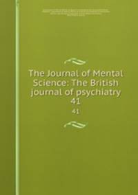 The Journal of Mental Science: The British journal of psychiatry. 41