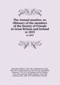 The Annual monitor. or, Obituary of the members of the Society of Friends in Great Britain and Ireland. yr.1853
