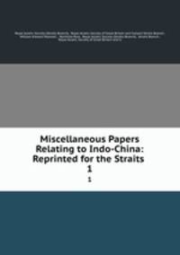 Miscellaneous Papers Relating to Indo-China: Reprinted for the Straits .. 1