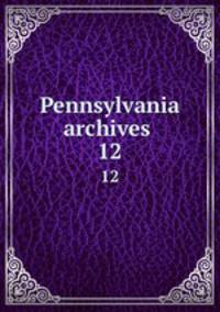 Pennsylvania archives . 12