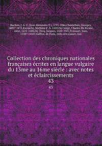 Collection des chroniques nationales francaises ecrites en langue vulgaire du 13me au 16me siecle : avec notes et eclaircissements