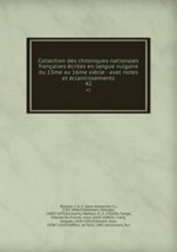 Collection des chroniques nationales francaises ecrites en langue vulgaire du 13me au 16me siecle : avec notes et eclaircissements