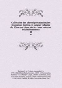 Collection des chroniques nationales francaises ecrites en langue vulgaire du 13me au 16me siecle : avec notes et eclaircissements