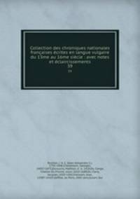 Collection des chroniques nationales francaises ecrites en langue vulgaire du 13me au 16me siecle : avec notes et eclaircissements