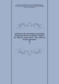 Collection des chroniques nationales francaises ecrites en langue vulgaire du 13me au 16me siecle : avec notes et eclaircissements