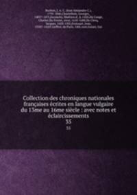 Collection des chroniques nationales francaises ecrites en langue vulgaire du 13me au 16me siecle : avec notes et eclaircissements