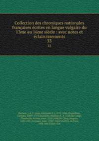 Collection des chroniques nationales francaises ecrites en langue vulgaire du 13me au 16me siecle : avec notes et eclaircissements