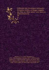 Collection des chroniques nationales francaises ecrites en langue vulgaire du 13me au 16me siecle : avec notes et eclaircissements