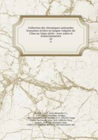 Collection des chroniques nationales francaises ecrites en langue vulgaire du 13me au 16me siecle : avec notes et eclaircissements