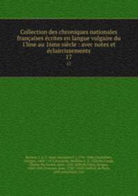 Collection des chroniques nationales francaises ecrites en langue vulgaire du 13me au 16me siecle : avec notes et eclaircissements