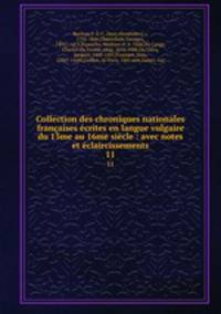 Collection des chroniques nationales francaises ecrites en langue vulgaire du 13me au 16me siecle : avec notes et eclaircissements