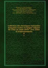 Collection des chroniques nationales francaises ecrites en langue vulgaire du 13me au 16me siecle : avec notes et eclaircissements