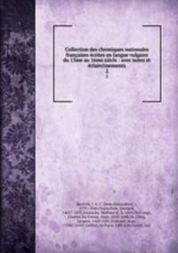 Collection des chroniques nationales francaises ecrites en langue vulgaire du 13me au 16me siecle : avec notes et eclaircissements