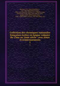 Collection des chroniques nationales francaises ecrites en langue vulgaire du 13me au 16me siecle : avec notes et eclaircissements